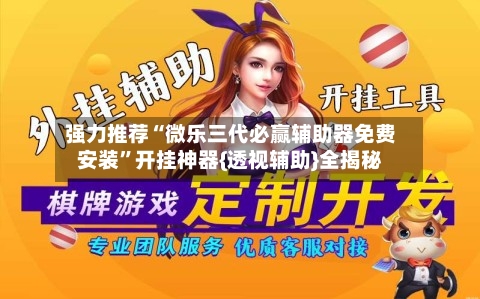强力推荐“微乐三代必赢辅助器免费安装”开挂神器{透视辅助}全揭秘