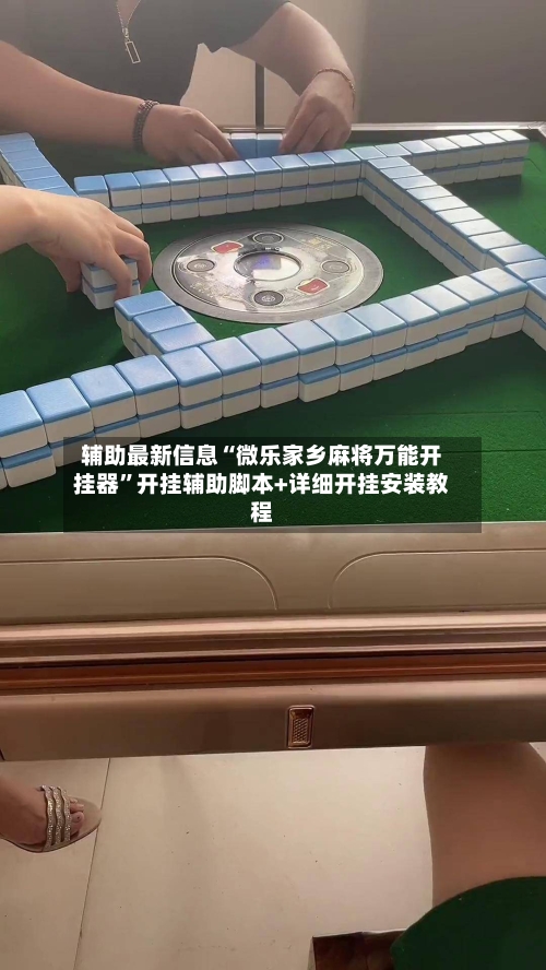 辅助最新信息“微乐家乡麻将万能开挂器”开挂辅助脚本+详细开挂安装教程