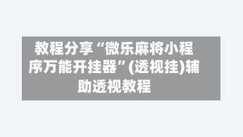 教程分享“微乐麻将小程序万能开挂器	”(透视挂)辅助透视教程-第2张图片