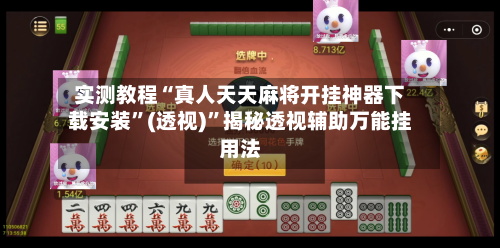 实测教程“真人天天麻将开挂神器下载安装	”(透视)”揭秘透视辅助万能挂用法-第2张图片