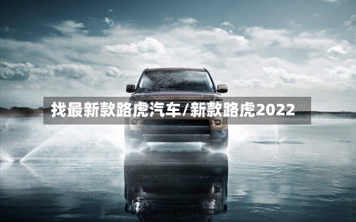 找最新款路虎汽车/新款路虎2022