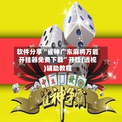 软件分享“雀神广东麻将万能开挂器免费下载”开挂(透视)辅助教程-第3张图片