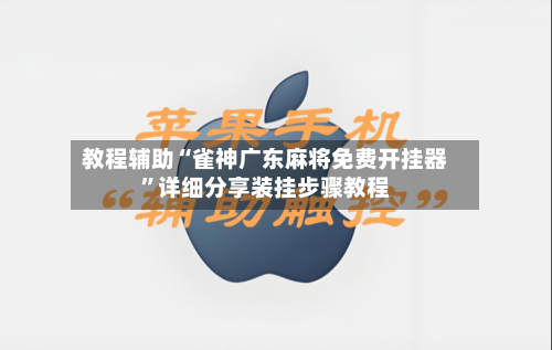 教程辅助“雀神广东麻将免费开挂器”详细分享装挂步骤教程-第2张图片