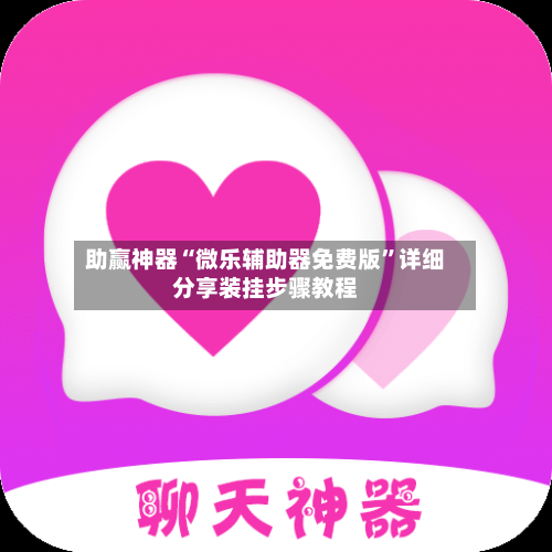 助赢神器“微乐辅助器免费版	”详细分享装挂步骤教程-第3张图片