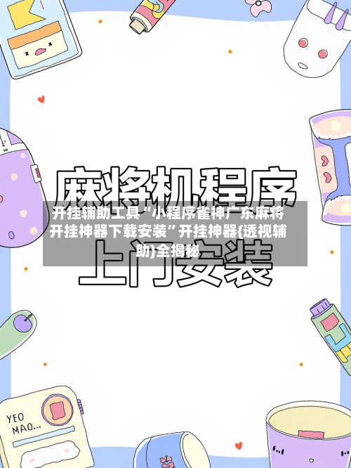 开挂辅助工具“小程序雀神广东麻将开挂神器下载安装”开挂神器{透视辅助}全揭秘