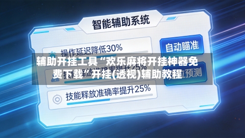 辅助开挂工具“欢乐麻将开挂神器免费下载	”开挂(透视)辅助教程-第2张图片