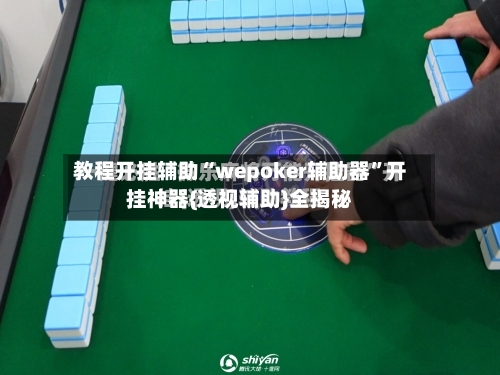 教程开挂辅助“wepoker辅助器”开挂神器{透视辅助}全揭秘