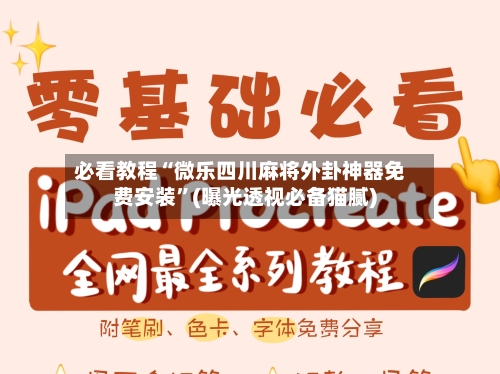 必看教程“微乐四川麻将外卦神器免费安装	”(曝光透视必备猫腻)-第2张图片