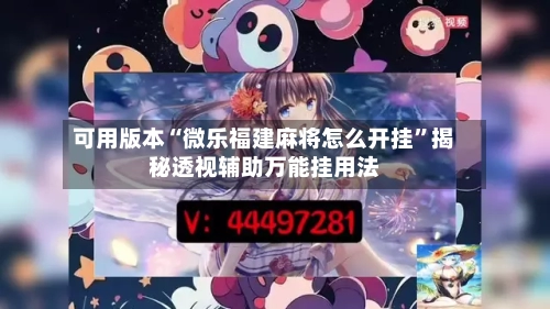 可用版本“微乐福建麻将怎么开挂”揭秘透视辅助万能挂用法-第2张图片