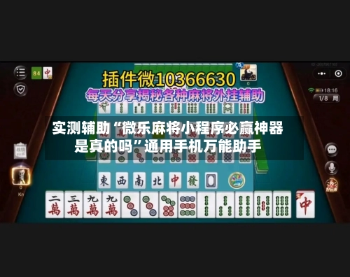 实测辅助“微乐麻将小程序必赢神器是真的吗	”通用手机万能助手-第2张图片
