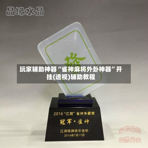 玩家辅助神器“雀神麻将外卦神器”开挂(透视)辅助教程