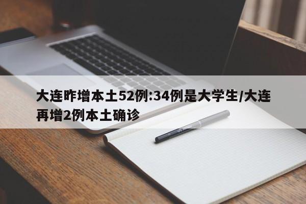 大连昨增本土52例:34例是大学生/大连再增2例本土确诊